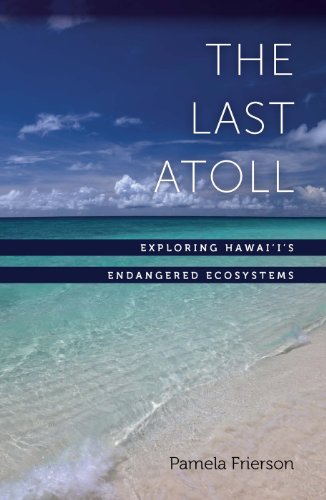 The Last Atoll: Exploring Hawai'i's Endangered Ecosystems by Pamela Frierson