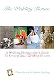 The Wedding Picture: A Wedding Photographer's Guide To Getting Great Wedding Pictures by Andrea Sperling