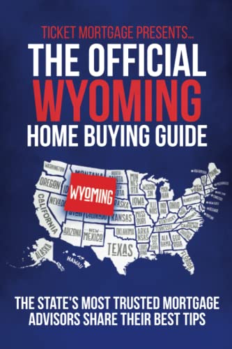 The Official Wyoming Home Buying Guide: The state's most trusted mortgage advisors share their best tips
