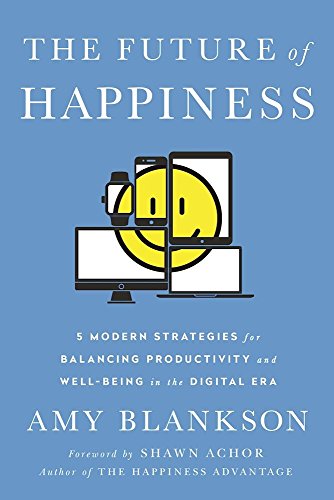 The Future of Happiness: 5 Modern Strategies for Balancing Productivity and Well-Being in the Digital Era