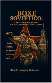 Livro BOXE SOVIÉTICO: AS BASES CIENTÍFICAS, TÁTICAS E A HERANÇA HISTÓRICA NA ESCOLA CUBANA: Um tratado histórico e pedagógico sobre a evolução da nobre arte no Leste Europeu e no Caribe