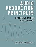 Audio Production Principles: Practical Studio Applications by