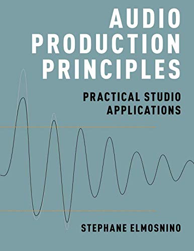 Audio Production Principles: Practical Studio Applications by Stephane Elmosnino