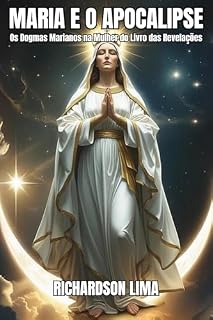Livro Maria e o Apocalipse: Os Dogmas Marianos na Mulher do Livro das Revelações