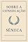 Livro SOBRE A CONSOLAÇÃO ( Versao Original Completa): Incluso: Biografia de Sêneca (Mestres do Pensamento e da Filosofia)