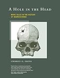 A Hole in the Head: More Tales in the History of Neuroscience (MIT Press)