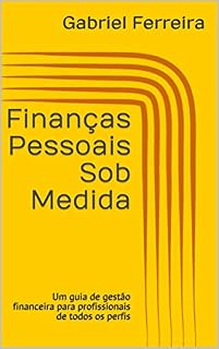Livro Finanças Pessoais Sob Medida: Um guia de gestão financeira para profissionais de todos os perfis