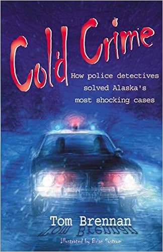 Cold Crime How Police Detectives Solved Alaska S Most Sensational Cases Brennan Tom 9780974501444 Amazon Com Books