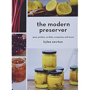 The Modern Preserver: Jams, Pickles, Cordials, Compotes, and More