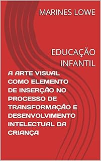 Livro A ARTE VISUAL COMO ELEMENTO DE INSERÇÃO NO PROCESSO DE TRANSFORMAÇÃO E DESENVOLVIMENTO INTELECTUAL DA CRIANÇA: EDUCAÇÃO INFANTIL