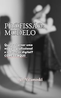 Livro Profissão: Modelo: Quer se tornar uma modelo profissional e influencer digital? Comece aqui!