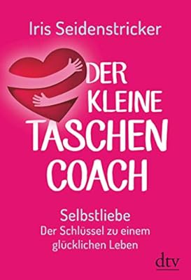 Der Kleine Taschencoach Selbstliebe Der Schlussel Zu Einem Glucklichen Leben Seidenstricker Iris Amazon Com Tr