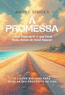 Livro A PROMESSA - Como Descobrir o que Deus Pediu Antes de Você Nascer: 12 Lições Bíblicas para Revelar Seu Propósito de Vida