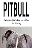 Pitbull: The Ultimate Training Techniques For Your Pitbull Terrier (Pitbull Dog, Pitbull Breeding, How To Train Your Dog)