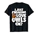 I Just Freaking Love Owls Ok - Womens Girls Owl Lover Themed T-Shirt