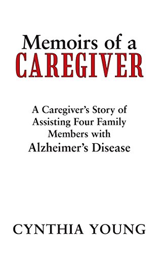Memoirs of a Caregiver: A Caregiver'S Story of Assisting Four Family Members with Alzheimer'S Diseas by Cynthia Young