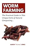 Worm Farming: The Practical Guide to This Unique Form of Natural Composting... by Aaron 