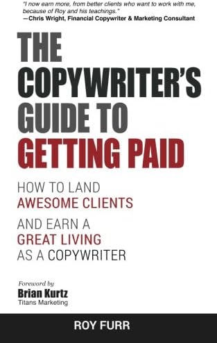 The Copywriter's Guide To Getting Paid: How To Land Awesome Clients And Earn A Great Living As A Copywriter