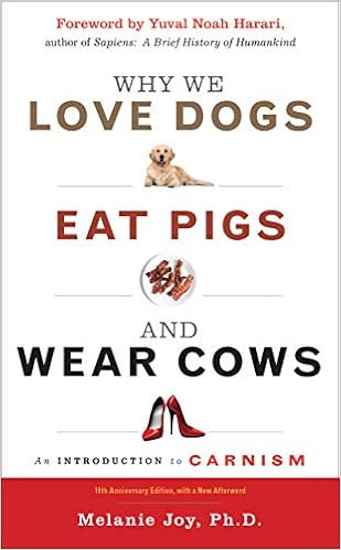 Melanie Joy Why We Love Dogs, Eat Pigs, and Wear Cows - An Introduction to Carnism, 10th Anniversary Edition ( Yuval Noah Harari - foreword)