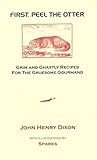 First, Peel The Otter: Grim and Ghastly Recipes for the Gruesome Gourmand by 