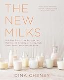 The New Milks: 100-Plus Dairy-Free Recipes for Making and Cooking with Soy, Nut, Seed, Grain, and Co