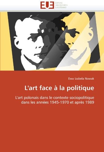 L'art face à la politique: L'art polonais dans le contexte sociopolitique dans les années 1945-1970 et après 1989 (Omn.Univ.Europ.) (French Edition)