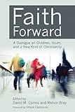 Faith Forward: A Dialogue on Children, Youth, and A New Kind of Christianity by 