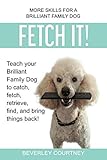 Fetch It!: Teach your Brilliant Family Dog to catch, fetch, retrieve, find, and bring things back! ( by