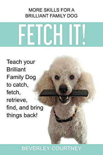 Fetch It!: Teach your Brilliant Family Dog to catch, fetch, retrieve, find, and bring things back! ( by Beverley Courtney