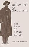Judgment at Gallatin: The Trial of Frank James (Molecular Biology Intelligence Unit) by Gerard S. Petrone, Richard Brown