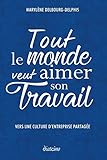 Tout le monde veut aimer son travail: Vers une culture d'entreprise partagée (DIATEINO) (French Edition) by Marylène Delbourg-Delphis, Gilles-Noël Poirieux