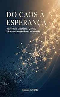 Livro Do Caos à Esperança: Neurociência, Dependência Química, Psicanálise e os Caminhos da Recuperação