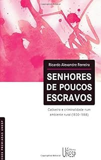 Livro Senhores de poucos escravos: Cativeiro e criminalidade num ambiente rural (1830-1888)