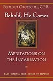 Behold, He Comes: Meditations on the Incarnation: Daily Readings from Advent to Epiphany