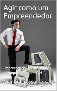 Livro Agir como um Empreendedor: Empreendedor realiza sonhos e conquista o impossível