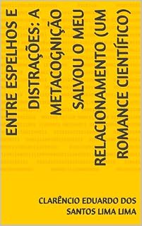 Livro ENTRE ESPELHOS E DISTRAÇÕES: A METACOGNIÇÃO SALVOU O MEU RELACIONAMENTO (UM ROMANCE CIENTÍFICO)