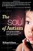 The Soul of Autism: Looking Beyond Labels to Unveil Spiritual Secrets of the Heart Savants by 