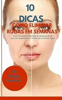 Livro 10 DICAS COMO ELIMINAR RUGAS EM SEMANAS: Você vai aprender a eliminar de forma saudável sem cair na agunha com 10 dicas para Eliminar rugas