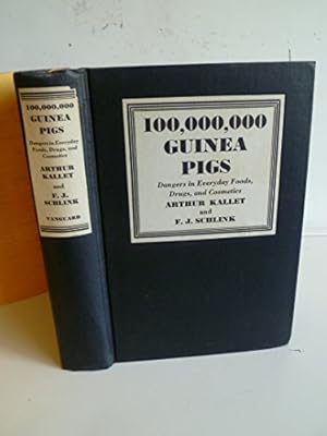 100,000,000 Guinea Pigs: Dangers in Everyday Foods, Drugs and Cosmetics