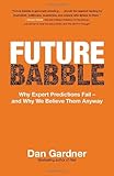 Future Babble: Why Expert Predictions Fail - and Why We Believe Them Anyway cover