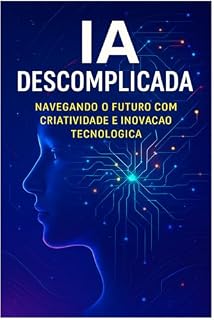 Livro IA Descomplicada : Navegando o futuro com criatividade e inovação tecnologica