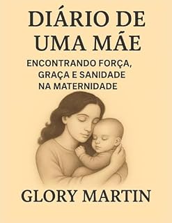 Livro DIÁRIO DE UMA MÃE: ENCONTRANDO FORÇA, GRAÇA E SANIDADE NA MATERNIDADE