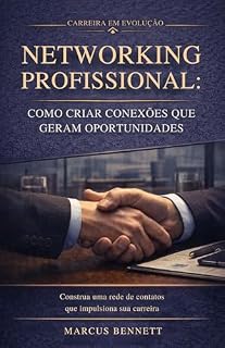 Livro Networking Profissional: Como Criar Conexões que Geram Oportunidades: Aprenda a construir relacionamentos que abrem portas no mercado (Coleção Carreira em Evolução)
