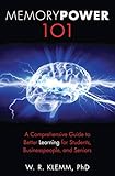 Memory Power 101: A Comprehensive Guide to Better Learning for Students, Businesspeople, and Seniors by W. R. Klemm