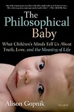 The Philosophical Baby: What Children's Minds Tell Us About Truth, Love, and the Meaning of Life
