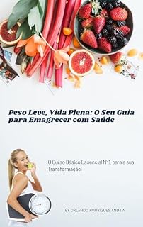 Livro Peso Leve, Vida Plena: O Seu Guia para Emagrecer com Saúde: Curso básico n°1 para a sua Transformação