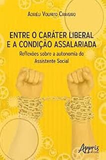Livro Entre o Caráter Liberal e a Condição Assalariada: Reflexões sobre a Autonomia do Assistente Social