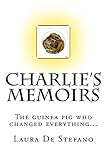 Charlie's Memoirs: The guinea pig who changed everything... by Laura De Stefano, Tracey Humphreys