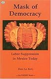 Mask of Democracy : Labour Suppression in Mexico Today, LaBotz, Dan, 1895431581