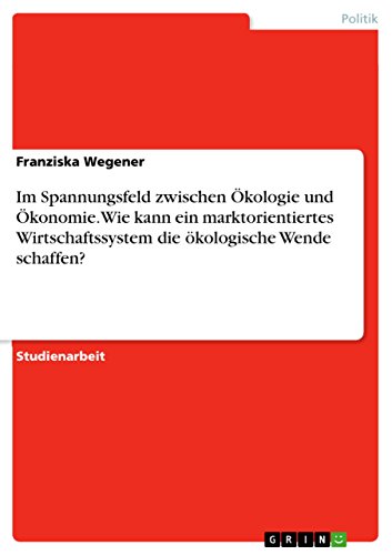 Im Spannungsfeld zwischen Ökologie und Ökonomie. Wie kann ein marktorientiertes…